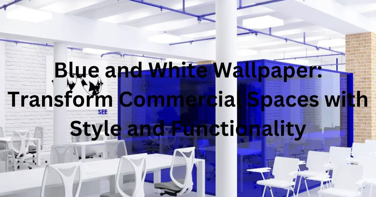 Blue and White Wallpaper: Transform Commercial Spaces with Style and Functionality