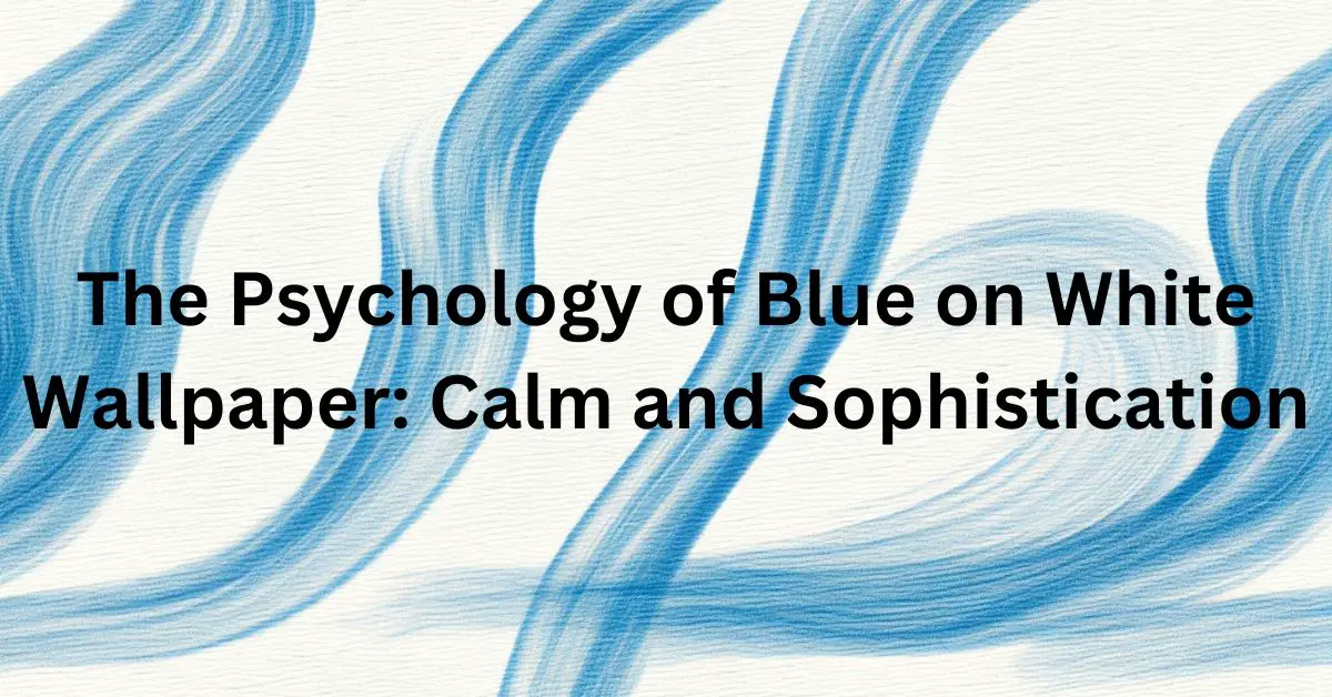 The Psychology of Blue on White Wallpaper: Calm and Sophistication